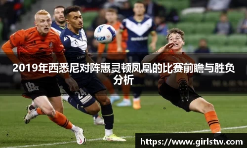 2019年西悉尼对阵惠灵顿凤凰的比赛前瞻与胜负分析