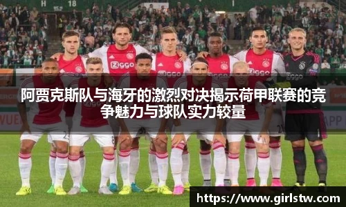 阿贾克斯队与海牙的激烈对决揭示荷甲联赛的竞争魅力与球队实力较量